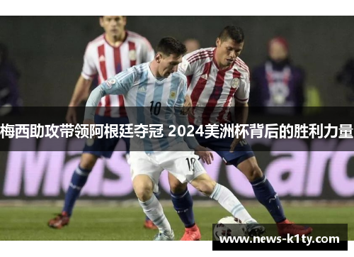 梅西助攻带领阿根廷夺冠 2024美洲杯背后的胜利力量