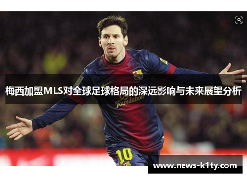 梅西加盟MLS对全球足球格局的深远影响与未来展望分析