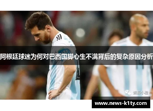 阿根廷球迷为何对巴西国脚心生不满背后的复杂原因分析