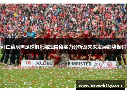 拜仁慕尼黑足球俱乐部现阶段实力分析及未来发展趋势探讨