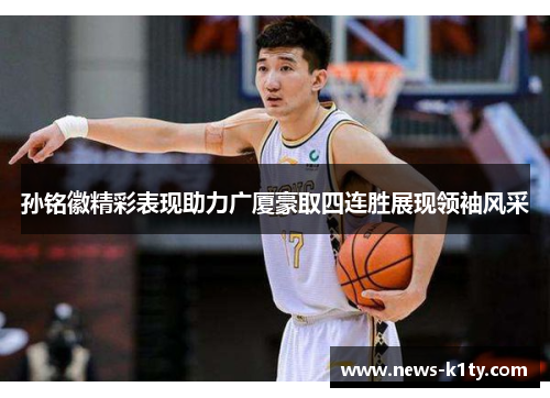 孙铭徽精彩表现助力广厦豪取四连胜展现领袖风采
