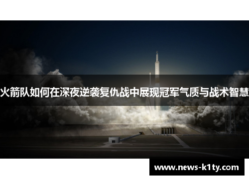 火箭队如何在深夜逆袭复仇战中展现冠军气质与战术智慧