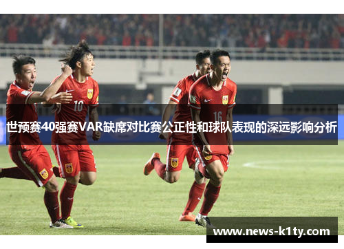 世预赛40强赛VAR缺席对比赛公正性和球队表现的深远影响分析