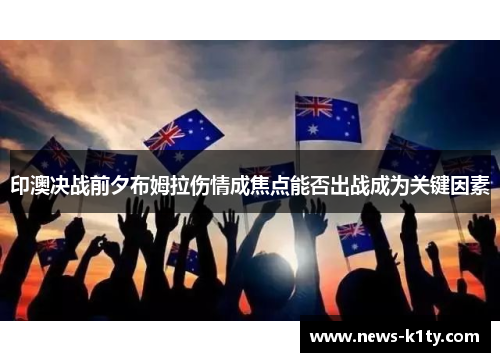 印澳决战前夕布姆拉伤情成焦点能否出战成为关键因素