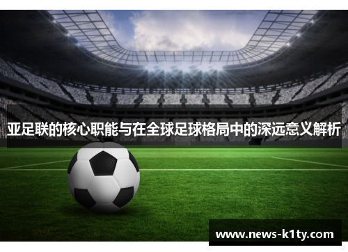 亚足联的核心职能与在全球足球格局中的深远意义解析