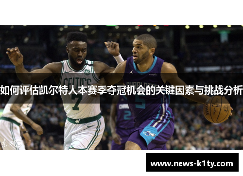 如何评估凯尔特人本赛季夺冠机会的关键因素与挑战分析